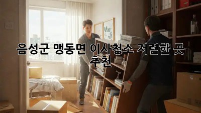 음성군 맹동면 이사청소, 저렴한 곳 추천! ✨