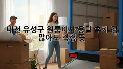 대전 유성구 원룸이사 용달 후기🏠✨ 짐 많아도 걱정 끗!
